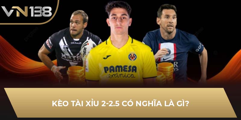 Kèo Tài Xỉu 2-2.5 có nghĩa là gì?