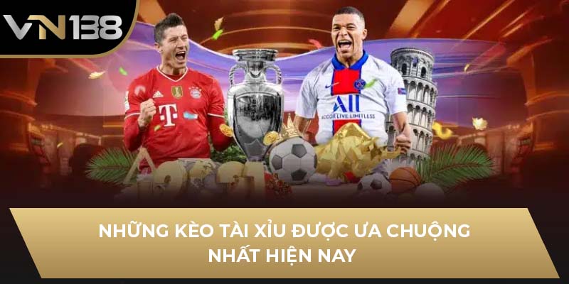 Những kèo tài xỉu được ưa chuộng nhất hiện nay