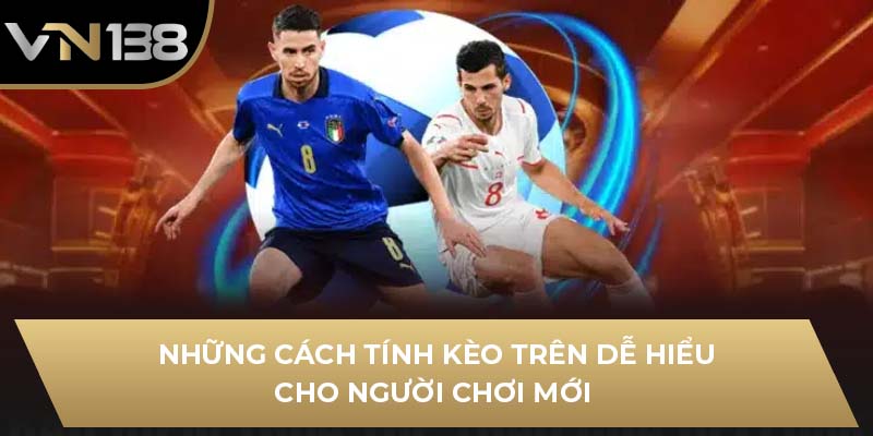 Những cách tính kèo trên dễ hiểu cho người chơi mới