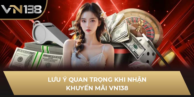Lưu ý quan trong khi nhận khuyến mãi VN138