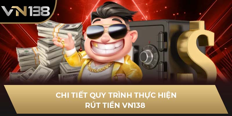 Chi tiết quy trình thực hiện rút tiền VN138
